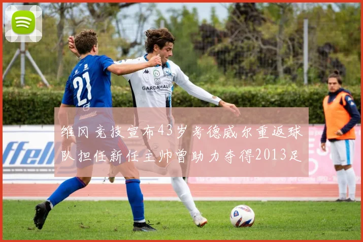 维冈竞技宣布43岁考德威尔重返球队担任新任主帅曾助力夺得2013足总杯
