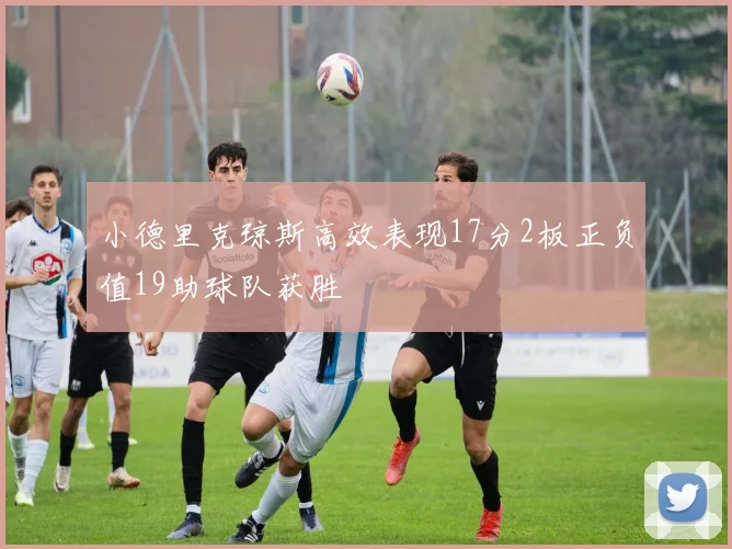 小德里克琼斯高效表现17分2板正负值19助球队获胜