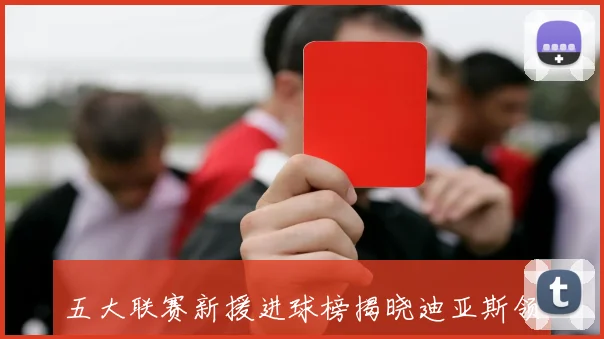 五大联赛新援进球榜揭晓迪亚斯领跑约克雷斯埃基蒂克佩德罗紧随其后