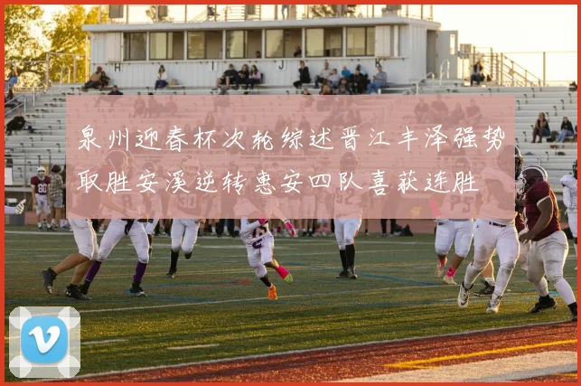 泉州迎春杯次轮综述晋江丰泽强势取胜安溪逆转惠安四队喜获连胜